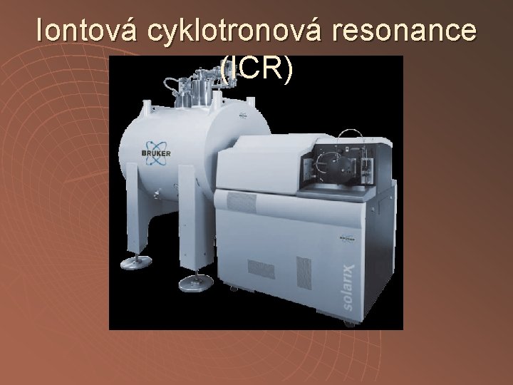 Iontová cyklotronová resonance (ICR) Iontová cyklotronová resonance (ICR)