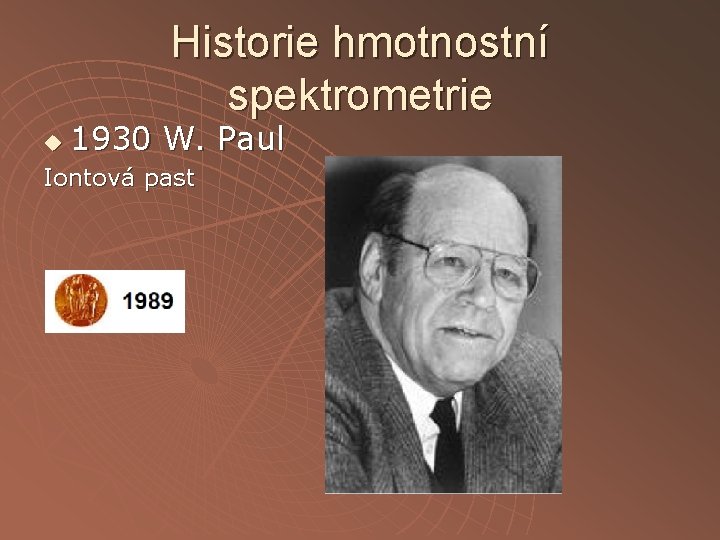 Historie hmotnostní spektrometrie u 1930 W. Paul Iontová past Historie hmotnostní spektrometrie u 1930 W. Paul Iontová past