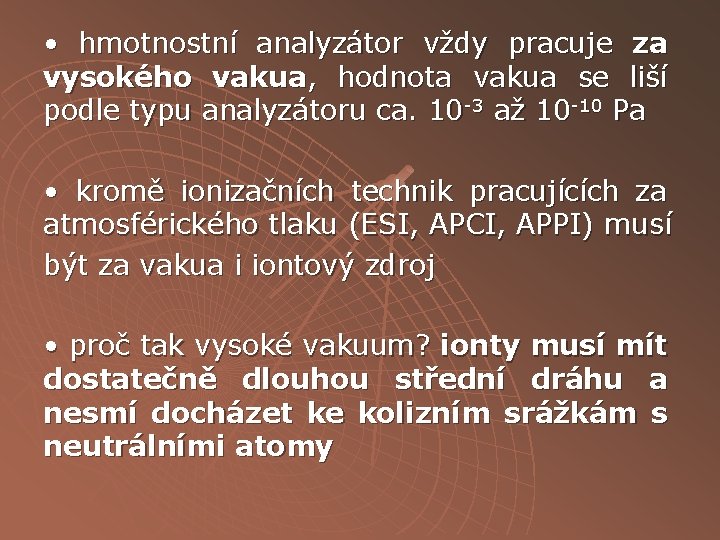 • hmotnostní analyzátor vždy pracuje za vysokého vakua, hodnota vakua se liší podle • hmotnostní analyzátor vždy pracuje za vysokého vakua, hodnota vakua se liší podle