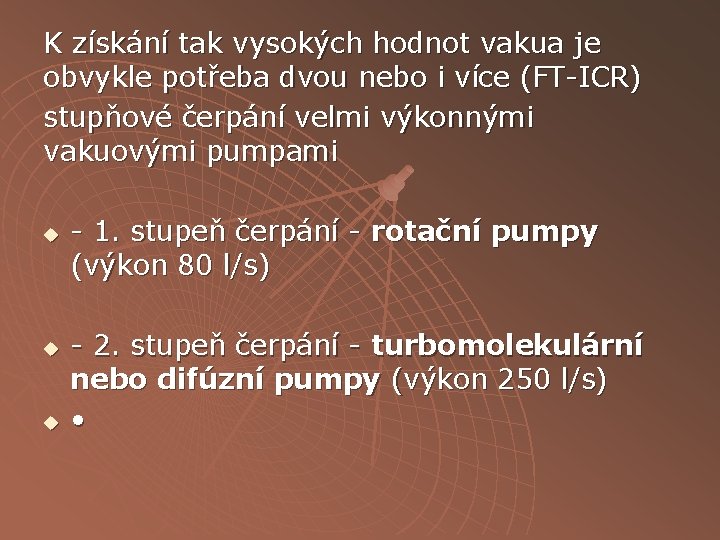 K získání tak vysokých hodnot vakua je obvykle potřeba dvou nebo i více (FT-ICR)