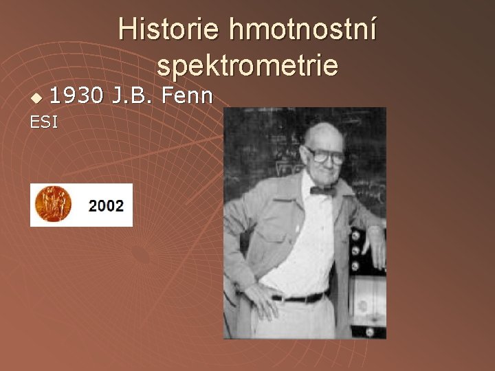 Historie hmotnostní spektrometrie u 1930 J. B. Fenn ESI 