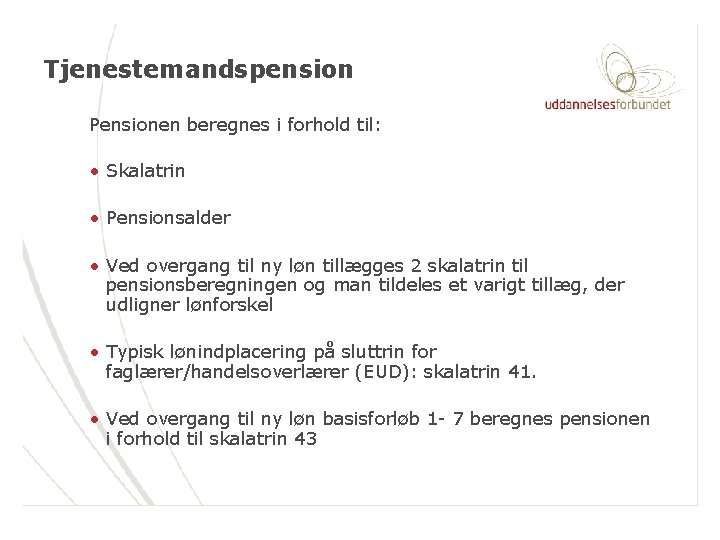 Tjenestemandspension Pensionen beregnes i forhold til: • Skalatrin • Pensionsalder • Ved overgang til