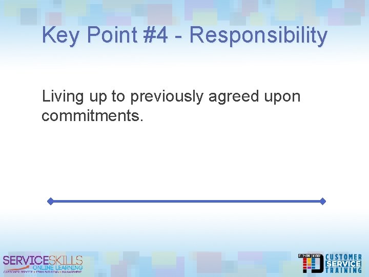Key Point #4 - Responsibility Living up to previously agreed upon commitments. 
