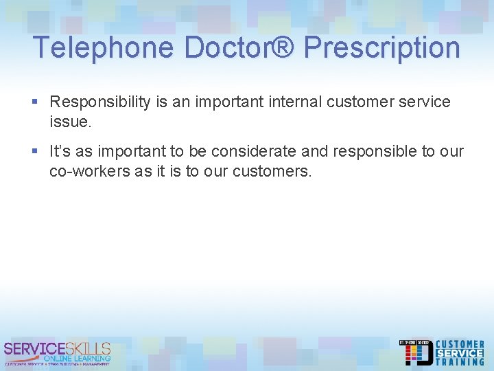 Telephone Doctor® Prescription § Responsibility is an important internal customer service issue. § It’s