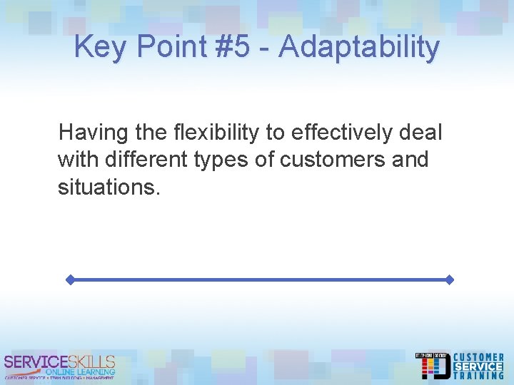 Key Point #5 - Adaptability Having the flexibility to effectively deal with different types