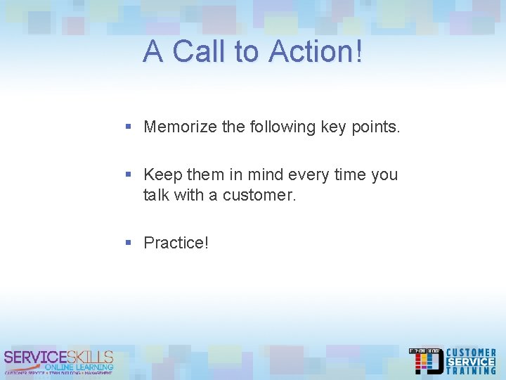 A Call to Action! § Memorize the following key points. § Keep them in
