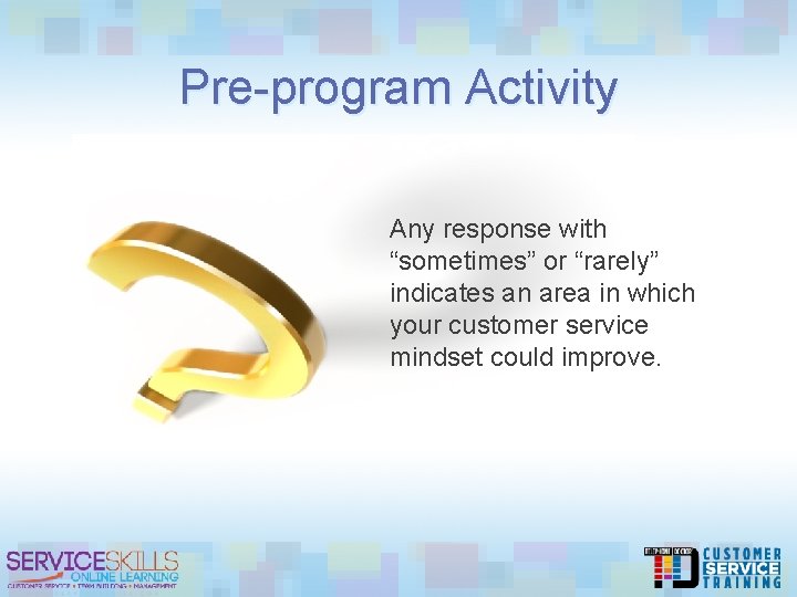 Pre-program Activity Any response with “sometimes” or “rarely” indicates an area in which your