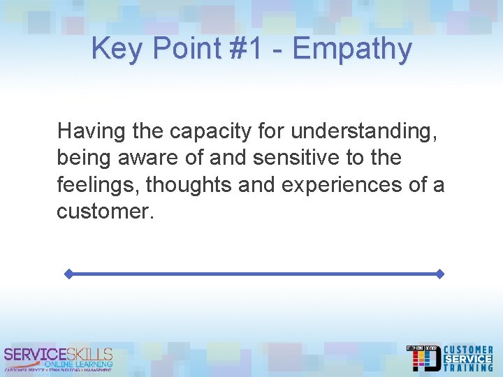 Key Point #1 - Empathy Having the capacity for understanding, being aware of and