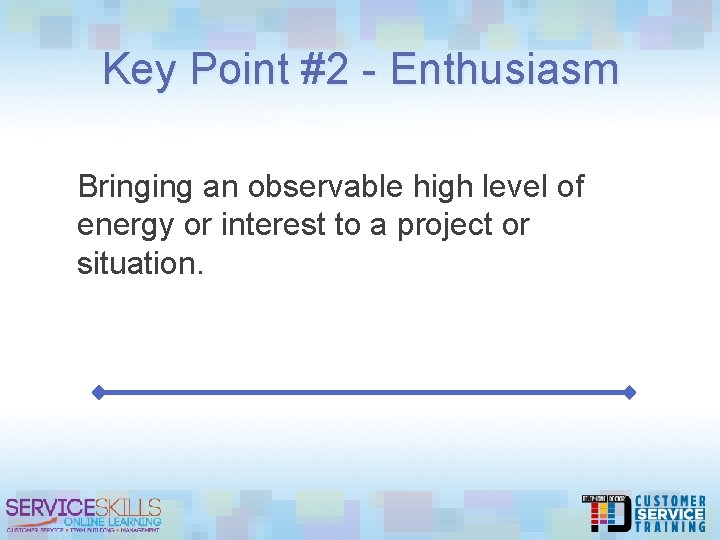 Key Point #2 - Enthusiasm Bringing an observable high level of energy or interest