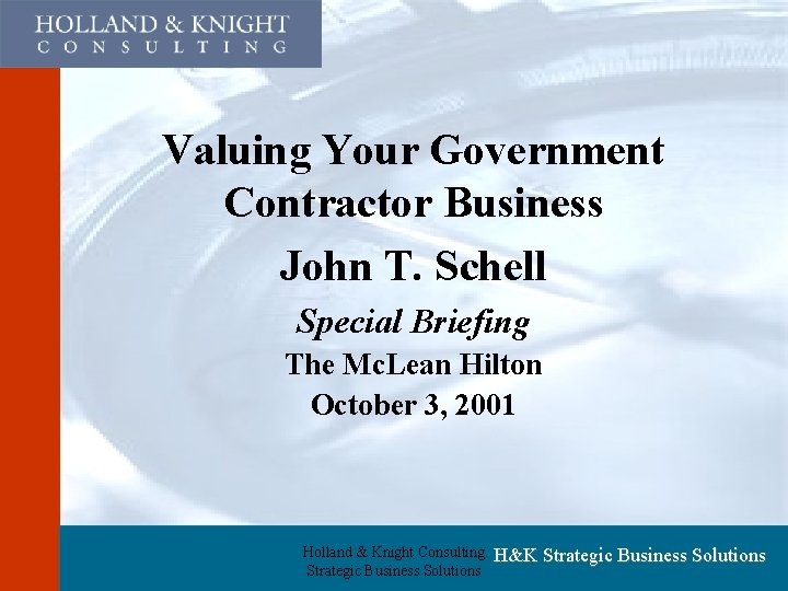 Valuing Your Government Contractor Business John T. Schell Special Briefing The Mc. Lean Hilton