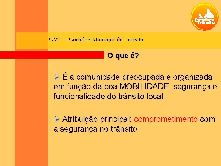 CMT – Conselho Municipal de Trânsito O que é? Ø É a comunidade preocupada