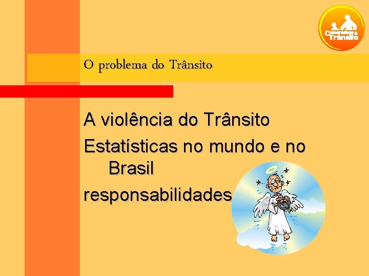 O problema do Trânsito A violência do Trânsito Estatísticas no mundo e no Brasil