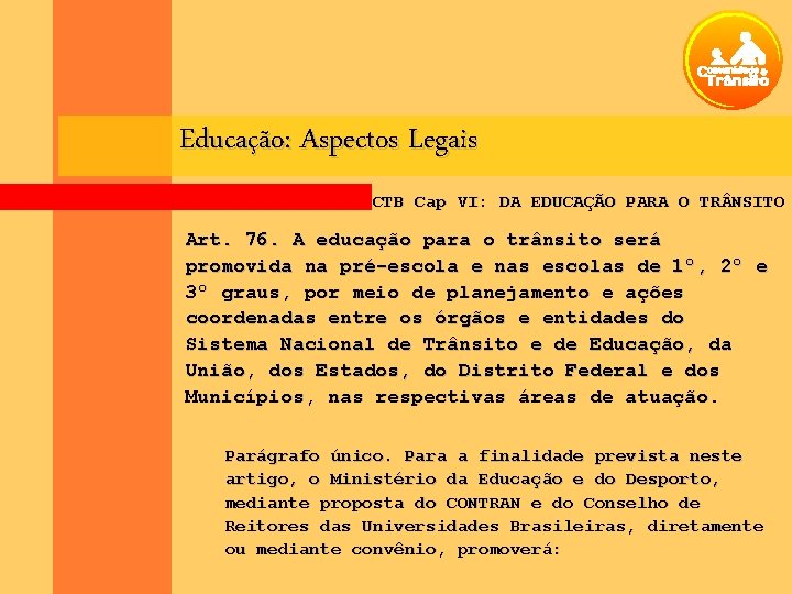 Educação: Aspectos Legais CTB Cap VI: DA EDUCAÇÃO PARA O TR NSITO Art. 76.