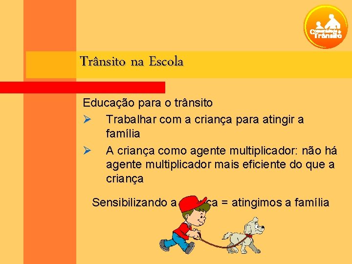 Trânsito na Escola Educação para o trânsito Ø Trabalhar com a criança para atingir