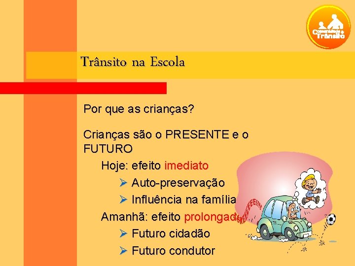 Trânsito na Escola Por que as crianças? Crianças são o PRESENTE e o FUTURO