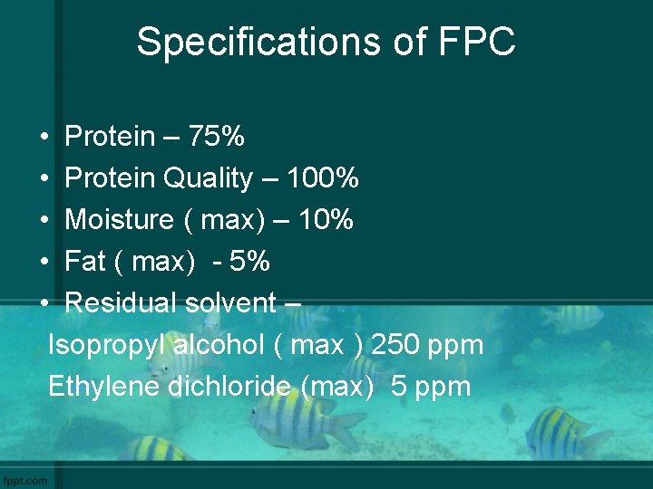 Specifications of FPC • Protein – 75% • Protein Quality – 100% • Moisture