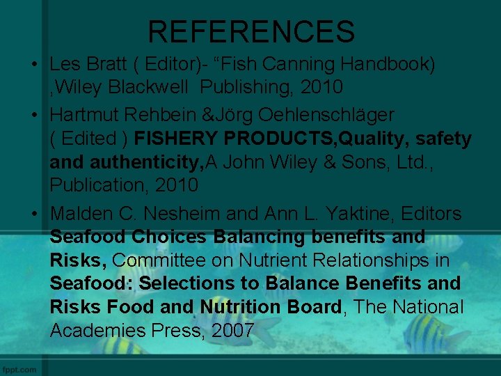 REFERENCES • Les Bratt ( Editor)- “Fish Canning Handbook) , Wiley Blackwell Publishing, 2010