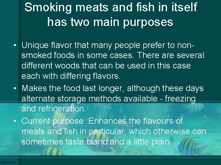 Smoking meats and fish in itself has two main purposes • Unique flavor that