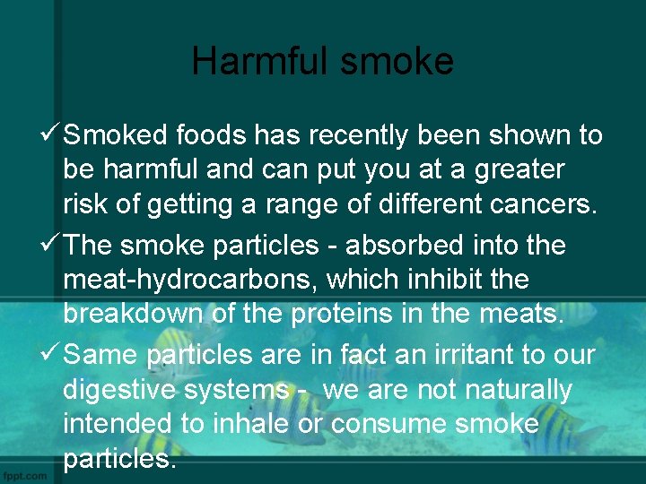 Harmful smoke ü Smoked foods has recently been shown to be harmful and can