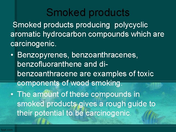 Smoked products producing polycyclic aromatic hydrocarbon compounds which are carcinogenic. • Benzopyrenes, benzoanthracenes, benzofluoranthene