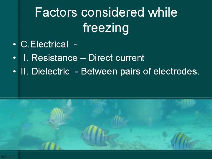 Factors considered while freezing • C. Electrical - • I. Resistance – Direct current