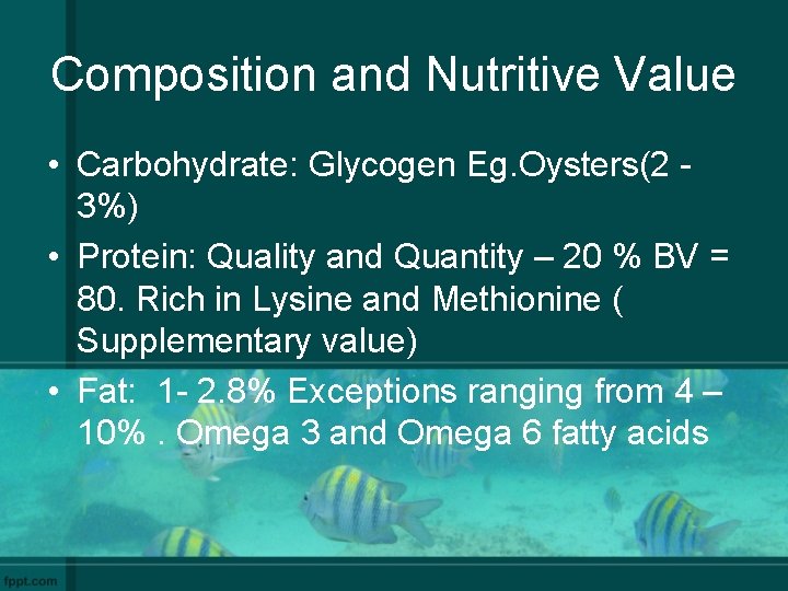 Composition and Nutritive Value • Carbohydrate: Glycogen Eg. Oysters(2 3%) • Protein: Quality and