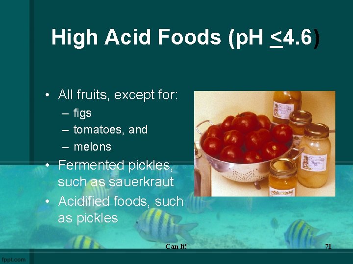 High Acid Foods (p. H <4. 6) • All fruits, except for: – figs