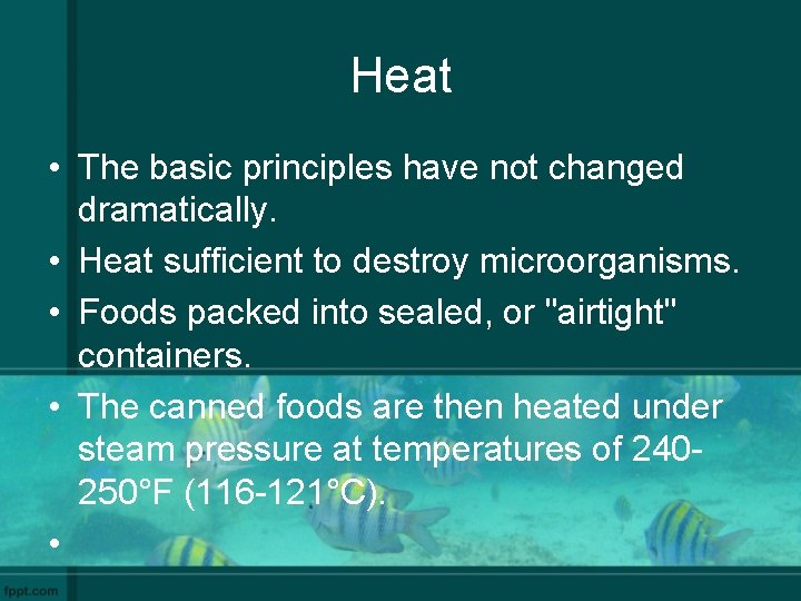 Heat • The basic principles have not changed dramatically. • Heat sufficient to destroy