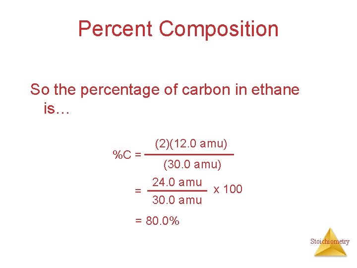 Percent Composition So the percentage of carbon in ethane is… %C = (2)(12. 0