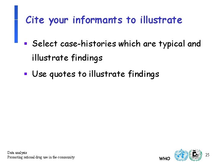 Cite your informants to illustrate § Select case-histories which are typical and illustrate findings