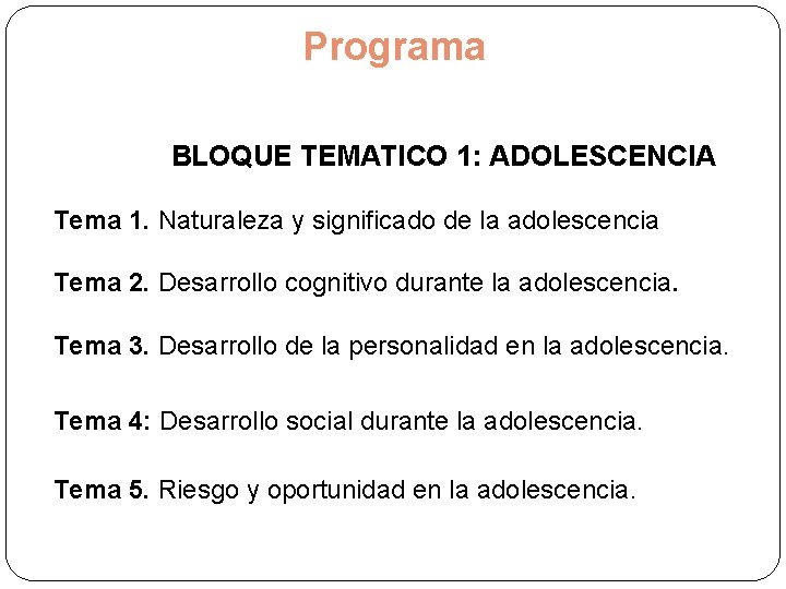 Programa BLOQUE TEMATICO 1: ADOLESCENCIA Tema 1. Naturaleza y significado de la adolescencia Tema