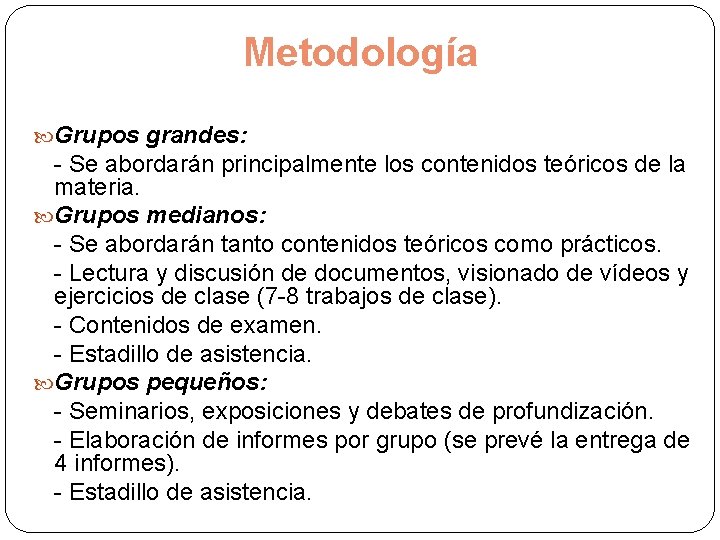 Metodología Grupos grandes: - Se abordarán principalmente los contenidos teóricos de la materia. Grupos