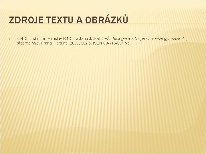 ZDROJE TEXTU A OBRÁZKŮ Ø KINCL, Lubomír, Miloslav KINCL a Jana JAKRLOVÁ. Biologie rostlin: