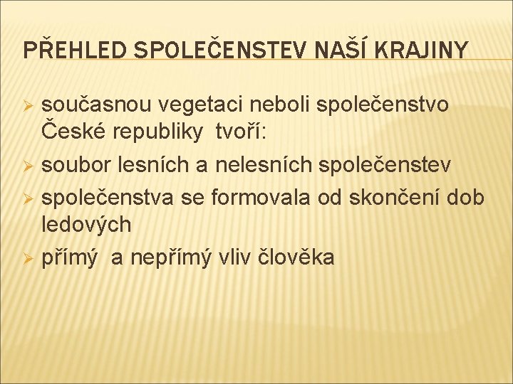 PŘEHLED SPOLEČENSTEV NAŠÍ KRAJINY současnou vegetaci neboli společenstvo České republiky tvoří: Ø soubor lesních