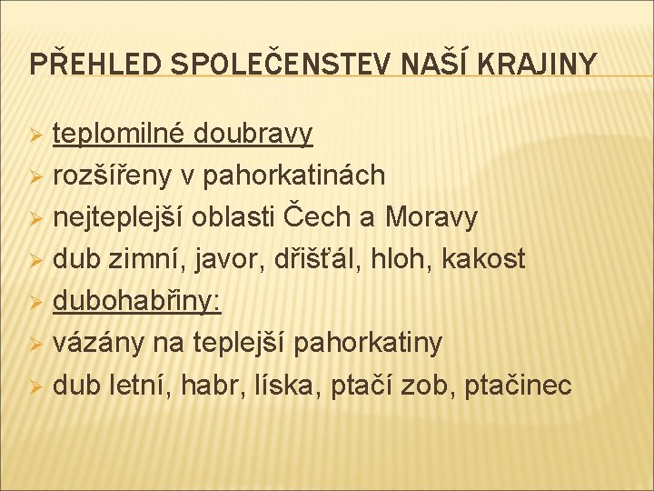 PŘEHLED SPOLEČENSTEV NAŠÍ KRAJINY teplomilné doubravy Ø rozšířeny v pahorkatinách Ø nejteplejší oblasti Čech