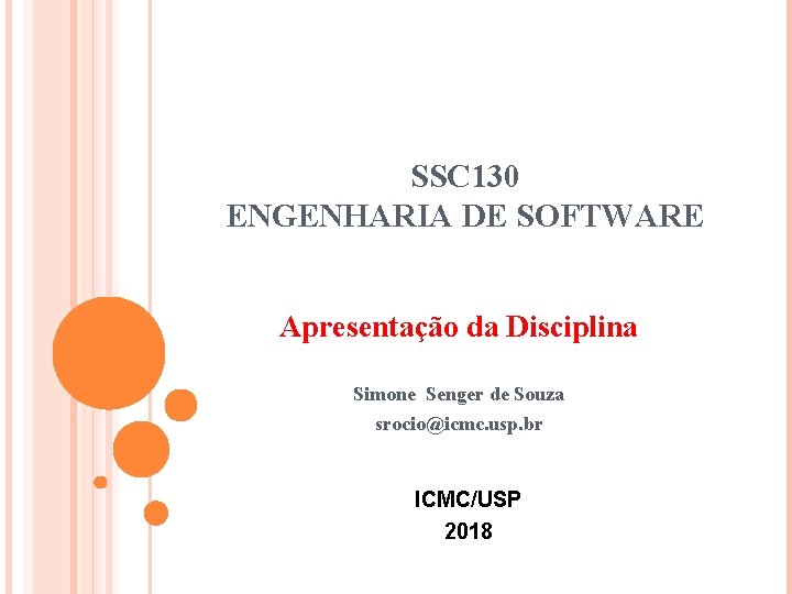 SSC 130 ENGENHARIA DE SOFTWARE Apresentação da Disciplina Simone Senger de Souza srocio@icmc. usp.