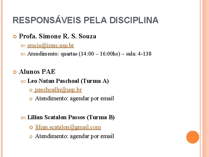 RESPONSÁVEIS PELA DISCIPLINA Profa. Simone R. S. Souza srocio@icmc. usp. br Atendimento: quartas (14: