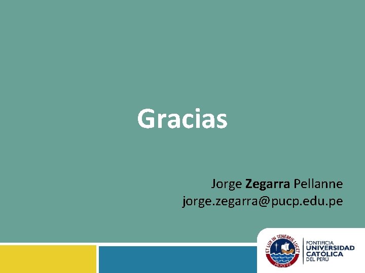 Gracias Jorge Zegarra Pellanne jorge. zegarra@pucp. edu. pe 