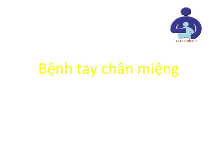 Bệnh tay chân miệng BS. CKI. NGUYỄN AN NGHĨA Khoa Nhiễm – Bệnh viện