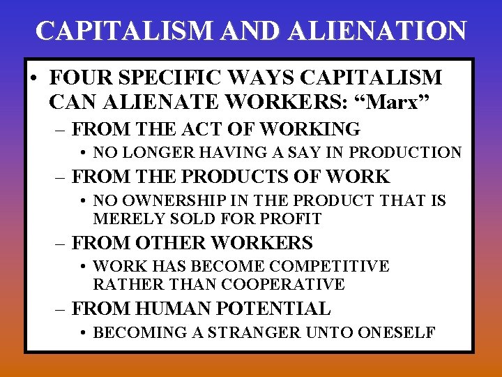 CAPITALISM AND ALIENATION • FOUR SPECIFIC WAYS CAPITALISM CAN ALIENATE WORKERS: “Marx” – FROM