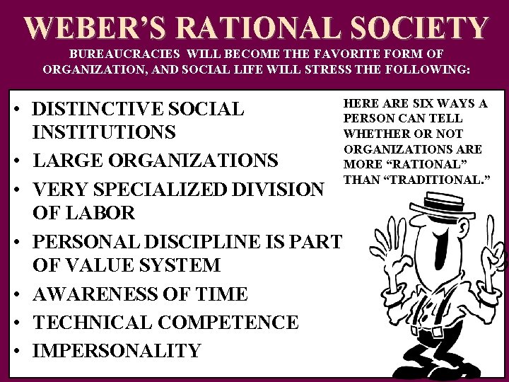 WEBER’S RATIONAL SOCIETY BUREAUCRACIES WILL BECOME THE FAVORITE FORM OF ORGANIZATION, AND SOCIAL LIFE