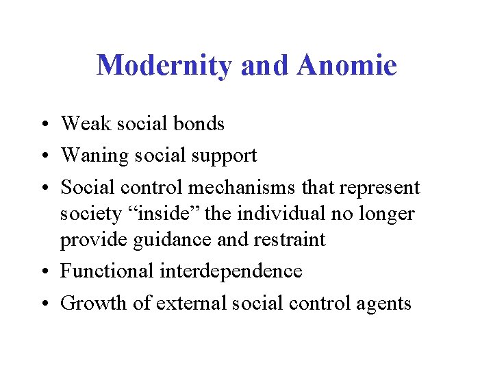 Modernity and Anomie • Weak social bonds • Waning social support • Social control