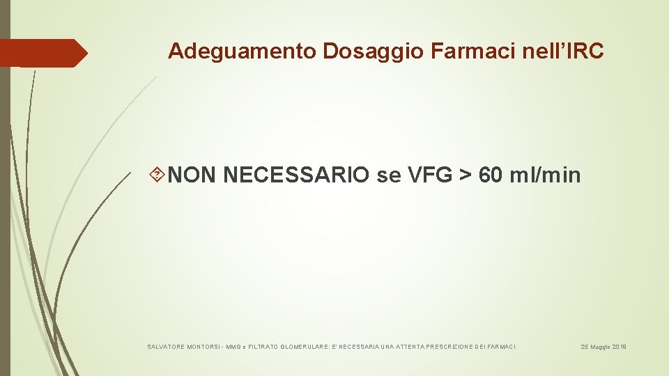 Adeguamento Dosaggio Farmaci nell’IRC NON NECESSARIO se VFG > 60 ml/min SALVATORE MONTORSI -