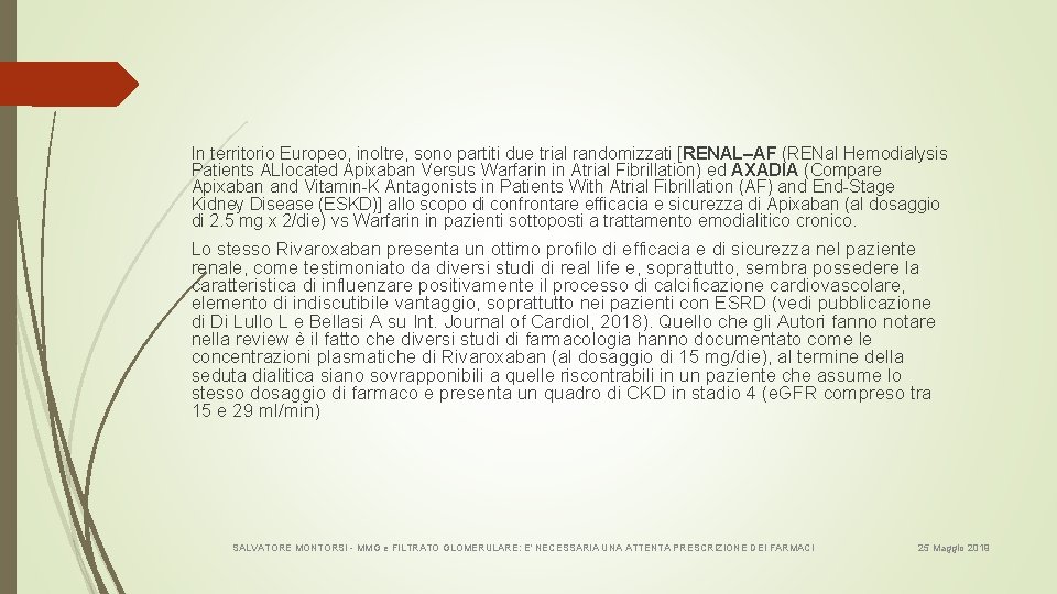 In territorio Europeo, inoltre, sono partiti due trial randomizzati [RENAL–AF (RENal Hemodialysis Patients ALlocated