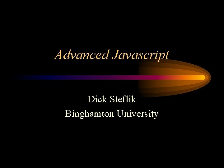 Advanced Javascript Dick Steflik Binghamton University 