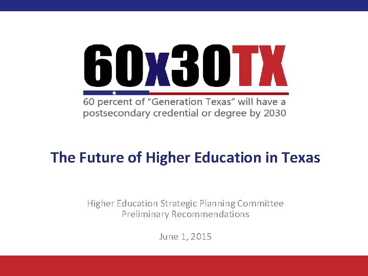 The Future of Higher Education in Texas Higher Education Strategic Planning Committee Preliminary Recommendations