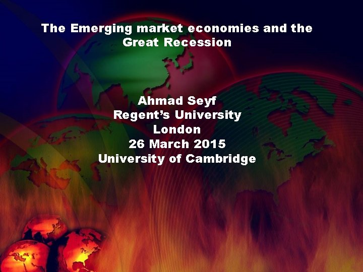 The Emerging market economies and the Great Recession Ahmad Seyf Regent’s University London 26