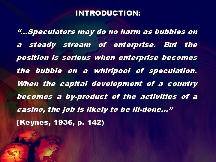 INTRODUCTION: “…Speculators may do no harm as bubbles on a steady stream of enterprise.