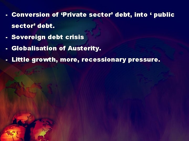 - Conversion of ‘Private sector’ debt, into ‘ public sector’ debt. - Sovereign debt