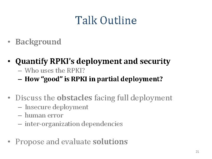 Talk Outline • Background • Quantify RPKI’s deployment and security – Who uses the